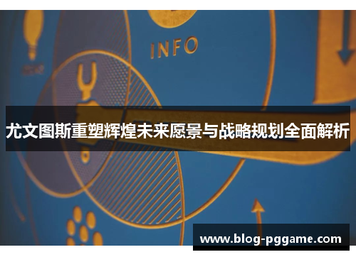 尤文图斯重塑辉煌未来愿景与战略规划全面解析