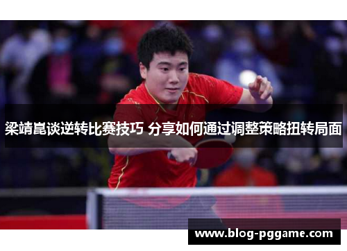 梁靖崑谈逆转比赛技巧 分享如何通过调整策略扭转局面