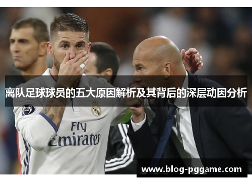 离队足球球员的五大原因解析及其背后的深层动因分析
