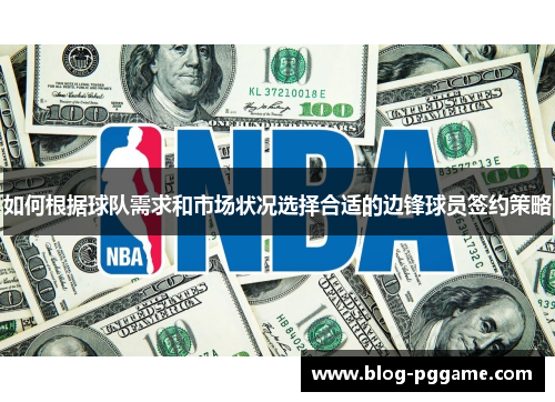 如何根据球队需求和市场状况选择合适的边锋球员签约策略
