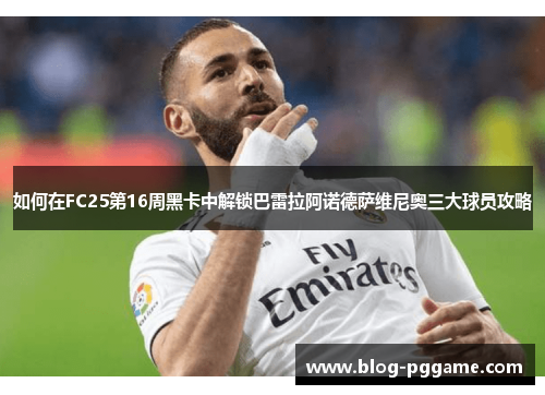 如何在FC25第16周黑卡中解锁巴雷拉阿诺德萨维尼奥三大球员攻略