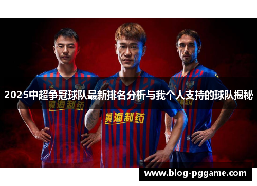 2025中超争冠球队最新排名分析与我个人支持的球队揭秘