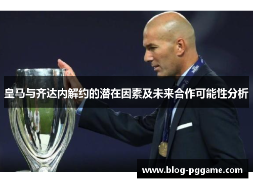 皇马与齐达内解约的潜在因素及未来合作可能性分析