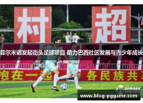 菲尔米诺发起街头足球项目 助力巴西社区发展与青少年成长